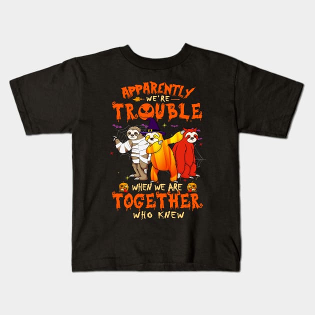 Apparently We're Trouble When We Are Together tshirt  Sloth Halloween T-Shirt Kids T-Shirt by American Woman